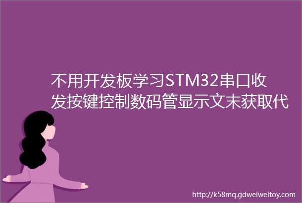 不用开发板学习STM32串口收发按键控制数码管显示文末获取代码及工程文件