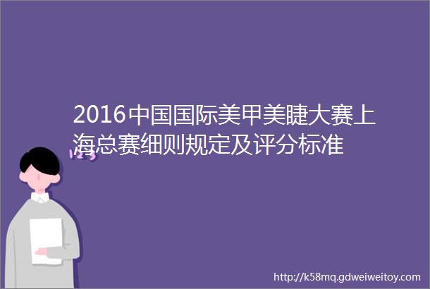 2016中国国际美甲美睫大赛上海总赛细则规定及评分标准
